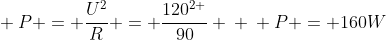 \ P = frac{U^{2}}{R} = frac{120^{2 }}{90} \ \ P = 160W