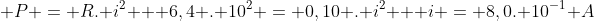 \ P = R. i^{2} \ \ 6,4 . 10^{2} = 0,10 . i^{2} \ \ i = 8,0. 10^{-1} A\