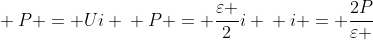 \ P = Ui \\ P = frac{varepsilon }{2}i \\ i = frac{2P}{varepsilon }