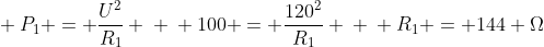 \ P_{1} = frac{U^{2}}{R_{1}} \ \ 100 = frac{120^{2}}{R_{1}} \ \ R_{1} = 144 Omega