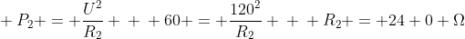 \ P_{2} = frac{U^{2}}{R_{2}} \ \ 60 = frac{120^{2}}{R_{2}} \ \ R_{2} = 24 0 Omega