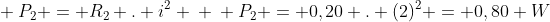 \ P_{2} = R_{2} . i^{2} \ \ P_{2} = 0,20 . (2)^{2} = 0,80 W