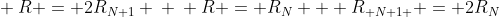 \ R = 2R_{N+1} \ \ R = R_{N} + R_{ N+1 } = 2R_N