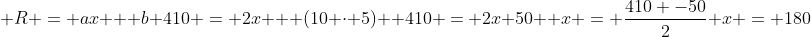 \ R = ax + b \410 = 2x + (10 cdot 5) \ 410 = 2x+50 \ x = frac{410 -50}{2} \x = 180