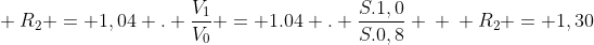 \ R_{2} = 1,04 . frac{V_{1}}{V_{0}} = 1.04 . frac{S.1,0}{S.0,8} \ \ R_{2} = 1,30