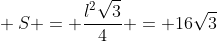 \ S = frac{l^{2}sqrt{3}}{4} = 16sqrt{3}