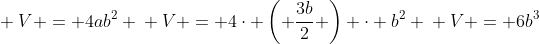 \ V = 4ab^2 \ V = 4cdot left( frac{3b}{2} 
ight) cdot b^2 \ V = 6b^3