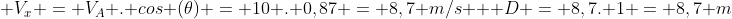 \ V_{x} = V_{A} . cos (	heta) = 10 . 0,87 = 8,7 m/s \ \ D = 8,7. 1 = 8,7 m