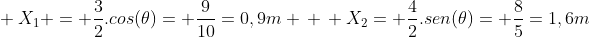 \ X_1 = frac{3}{2}.cos(	heta)= frac{9}{10}=0,9m \ \ X_2= frac{4}{2}.sen(	heta)= frac{8}{5}=1,6m