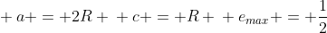 \ a = 2R \ c = R \ e_{max} = frac{1}{2}