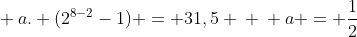 \ a. (2^{8-2}-1) = 31,5 \ \ a = frac{1}{2}