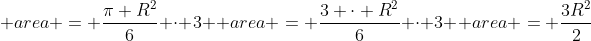 \ area = frac{pi R^2}{6} cdot 3 \ area = frac{3 cdot R^2}{6} cdot 3 \ area = frac{3R^2}{2}