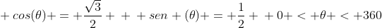 \ cos(	heta) = frac{sqrt{3}}{2} \ \ sen (	heta) = frac{1}{2}\ \ 0 < 	heta < 360