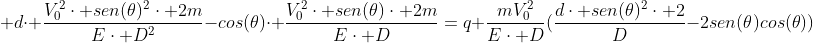 \ dcdot frac{V_0^2cdot sen(	heta)^2cdot 2m}{Ecdot D^2}-cos(	heta)cdot frac{V_0^2cdot sen(	heta)cdot 2m}{Ecdot D}=q\\ frac{mV_0^2}{Ecdot D}(frac{dcdot sen(	heta)^2cdot 2}{D}-2sen(	heta)cos(	heta))