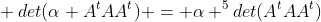 \ det(alpha A^tAA^t) = alpha ^5det(A^tAA^t)