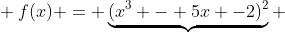 \ f(x) = underbrace{(x^3 - 5x -2)^2} + 24 \