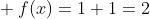 \ f(x)=1+1=2