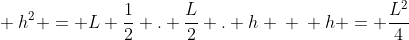 \ h^{2} = L frac{1}{2} . frac{L}{2} . h \ \ h = frac{L^{2}}{4}