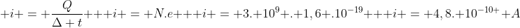 \ i = frac{Q}{Delta t} \ \ i = N.e \ \ i = 3. 10^{9} . 1,6 .10^{-19} \ \ i = 4,8. 10^{-10 } A