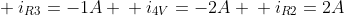 \ i_{R3}=-1A \ i_{4V}=-2A \ i_{R2}=2A