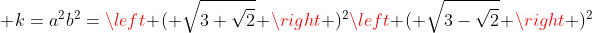 \ k=a^2b^2=left ( sqrt{3+sqrt2} ight )^2left ( sqrt{3-sqrt2} ight )^2