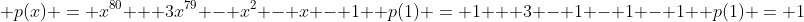 \ p(x) = x^{80} + 3x^{79} - x^2 - x - 1 \ p(1) = 1 + 3 - 1 - 1 - 1 \ p(1) = 1