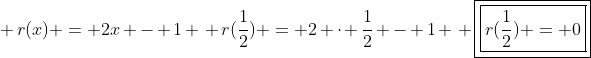 \ r(x) = 2x - 1 \\ r(frac{1}{2}) = 2 cdot frac{1}{2} - 1 \\ oxed{oxed{r(frac{1}{2}) = 0}}