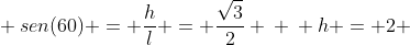 \ sen(60) = frac{h}{l} = frac{sqrt{3}}{2} \ \ h = 2 + sqrt{3}