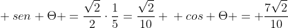 \ sen Theta =frac{sqrt{2}}{2}cdotfrac{1}{5}=frac{sqrt{2}}{10} \ cos Theta = frac{7sqrt{2}}{10}