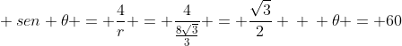 \ sen 	heta = frac{4}{r} = frac{4}{frac{8sqrt{3}}{3}} = frac{sqrt{3}}{2} \ \ 	heta = 60