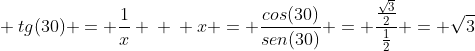 \ tg(30) = frac{1}{x} \ \ x = frac{cos(30)}{sen(30)} = frac{frac{sqrt{3}}{2}}{frac{1}{2}} = sqrt{3}