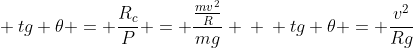 \ tg 	heta = frac{R_{c}}{P} = frac{frac{mv^{2}}{R}}{mg} \ \ tg 	heta = frac{v^{2}}{Rg}