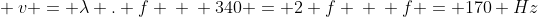 \ v = lambda . f \ \ 340 = 2 f \ \ f = 170 Hz