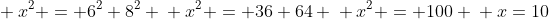 \ x^2 = 6^2+8^2 \ x^2 = 36+64 \ x^2 = 100 \ x=10