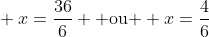 \ x=frac{36}{6} 	ext{ ou } x=frac{4}{6}