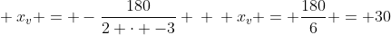 \ x_v = -frac{180}{2 cdot -3} \ \ x_v = frac{180}{6} = 30