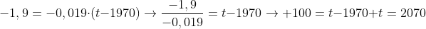 \-1,9=-0,019cdot(t-1970)
ightarrowfrac{-1,9}{-0,019}=t-1970
ightarrow 100=t-1970\ t=2070