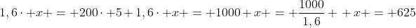 \1,6cdot x = 200cdot 5\ 1,6cdot x = 1000\ \x = frac{1000}{1,6}\ \ x = 625