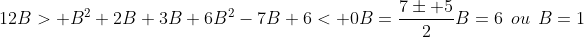 \12B> B^2+2B+3B+6\\B^2-7B+6< 0\\B=frac{7pm 5}{2}\\B=6::ou::B=1