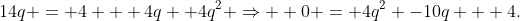 \14q = 4 + 4q +4q^2 Rightarrow \\ 0 = 4q^2 -10q + 4.