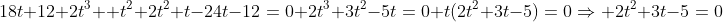 \18t+12+2t^3 +t^2+2t^2+t-24t-12=0\ 2t^3+3t^2-5t=0\ t(2t^2+3t-5)=0Rightarrow 2t^2+3t-5=0\