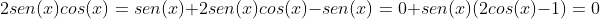 \2sen(x)cos(x)=sen(x)\ 2sen(x)cos(x)-sen(x)=0\ sen(x)(2cos(x)-1)=0
