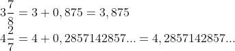 \\3\frac{7}{8}= 3 + 0,875 = 3,875\\ 4\frac{2}{7}= 4 + 0,2857142857... = 4,2857142857...