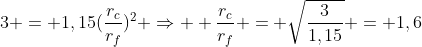 \3 = 1,15(frac{r_c}{r_f})^2 Rightarrow \\\ frac{r_c}{r_f} = sqrt{frac{3}{1,15}} = 1,6