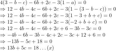 \\4(3 - b - c) - 6b + 2c - 3(1 - a) = 0 \\ \Rightarrow 12 - 4b - 4c - 6b + 2c - 3(1 - (3 - b - c)) = 0 \\ \Rightarrow 12 - 4b - 4c - 6b + 2c - 3(1 - 3 + b + c) = 0 \\ \Rightarrow 12 - 4b - 4c - 6b + 2c - 3(-2 + b + c) = 0 \\ \Rightarrow 12 - 4b - 4c - 6b + 2c + 6 - 3b - 3c = 0 \\ \Rightarrow -4b - 6b - 3b - 4c + 2c - 3c + 12 + 6 = 0 \\ \Rightarrow -13b - 5c + 18 = 0 \\ \Rightarrow 13b + 5c = 18 \ldots (x)