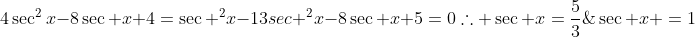 \4sec^2x-8sec x+4=sec ^2x-1\\3sec ^2x-8sec x+5=0\\\	herefore sec x=frac{5}{3};;;;;vee ;;;;;sec x =1;;(reve{n};convacute{e}m)