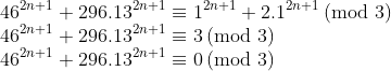 gif.latex?\\46^{2n&plus;1}&plus;296.13^{2n&plus;1}\equiv&space;1^{2n&plus;1}&plus;2.1^{2n&plus;1}\,(\text{mod&space;}3)\\46^{2n&plus;1}&plus;296.13^{2n&plus;1}\equiv&space;3\,(\text{mod&space;}3)\\46^{2n&plus;1}&plus;296.13^{2n&plus;1}\equiv0\,(\text{mod&space;}3)