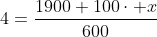 \4=frac{1900+100cdot x}{600}