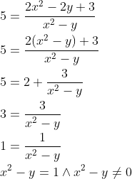 \\5=\frac{2x^2-2y+3}{x^2-y} \\[0.08cm]5=\frac{2(x^2-y)+3}{x^2-y} \\[0.08cm]5=2+\frac{3}{x^2-y} \\[0.08cm]3=\frac{3}{x^2-y} \\[0.08cm]1=\frac{1}{x^2-y} \\[0.08cm]x^2-y=1\land x^2-y\neq0