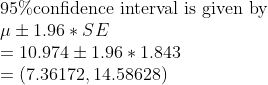 95%confidence interval is given by μ±1.96 * SE = 10.974 ± 1.96 * 1.843 (7.36172, 14.58628)